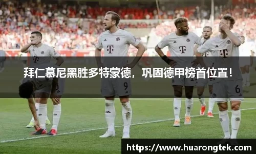 拜仁慕尼黑胜多特蒙德，巩固德甲榜首位置！