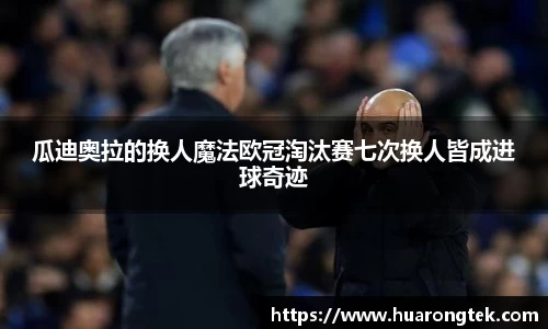 瓜迪奥拉的换人魔法欧冠淘汰赛七次换人皆成进球奇迹